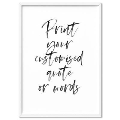Your own Customised Quote or Words - Art Print, Poster, Stretched Canvas, or Framed Wall Art Print, shown in a white frame