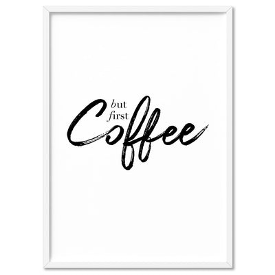 But First, Coffee - Art Print, Poster, Stretched Canvas, or Framed Wall Art Print, shown in a white frame