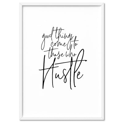 Good things come to those who hustle - Art Print, Poster, Stretched Canvas, or Framed Wall Art Print, shown in a white frame