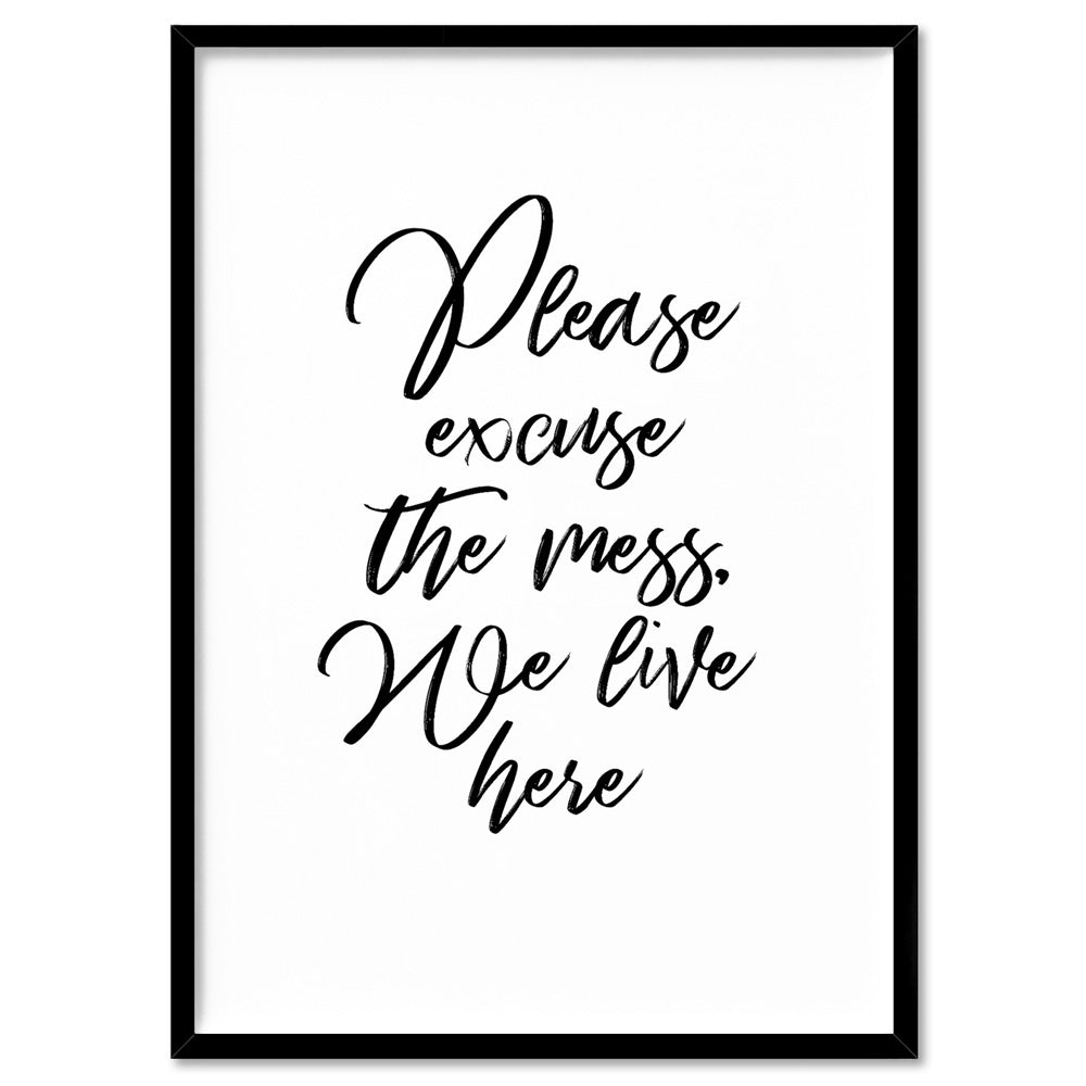 Please excuse the mess, We live here - Art Print, Poster, Stretched Canvas, or Framed Wall Art Print, shown in a black frame