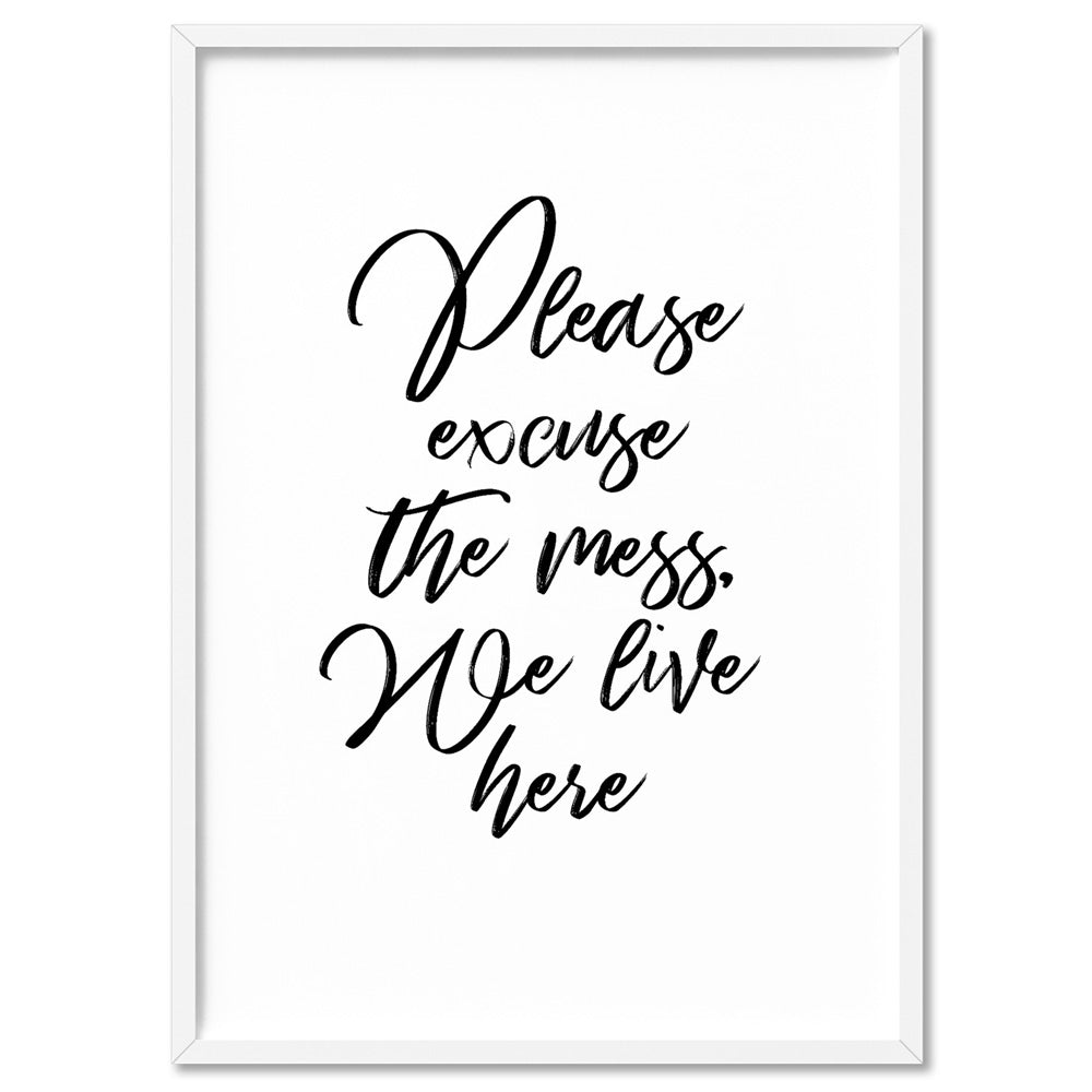 Please excuse the mess, We live here - Art Print, Poster, Stretched Canvas, or Framed Wall Art Print, shown in a white frame